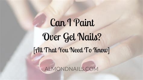 Can I Paint Over My Gel Nails? Exploring the Art of Nail Transformation