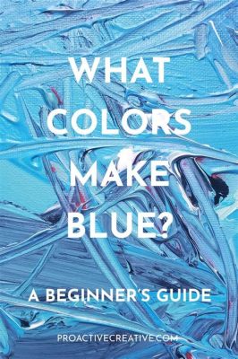 How to Make Blue with Paint: Exploring the Depths of Color and Creativity