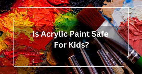 Is Acrylic Paint Safe for Kids? Exploring the Colors of Creativity and Safety